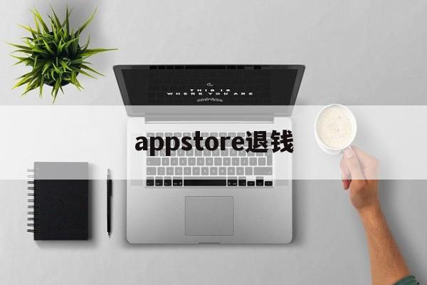 appstore退钱(appstore退款攻略)