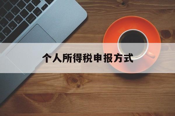 个人所得税申报方式(孩子上学个人所得税申报方式)