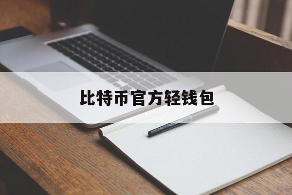 比特币官方轻钱包(比特币轻钱包安全吗)